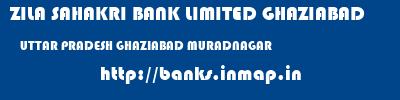 ZILA SAHAKRI BANK LIMITED GHAZIABAD  UTTAR PRADESH GHAZIABAD MURADNAGAR   banks information 